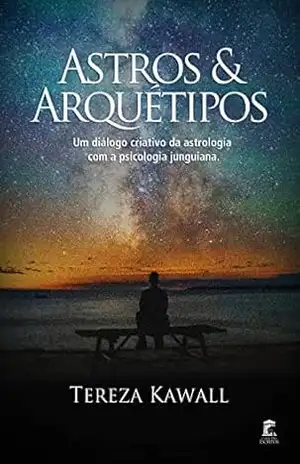 Astros e Arquétipos: Um diálogo criativo da astrologia com a psicologia junguiana – Tereza Kawall