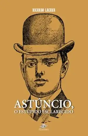 Astúncio, o estúpido esclarecido – Ricardo Lacava