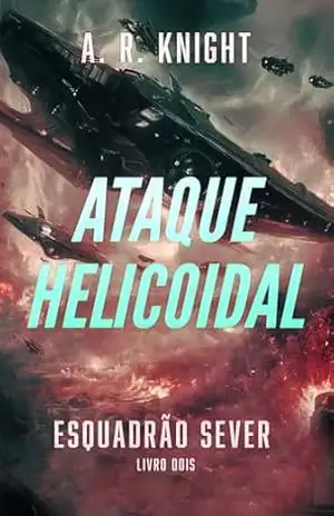 Ataque Helicoidal (Esquadrão Sever Livro 2) – A.R. Knight