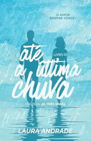 Até a Última Chuva (As Três Irmãs Livro 1) – Laura Andrade