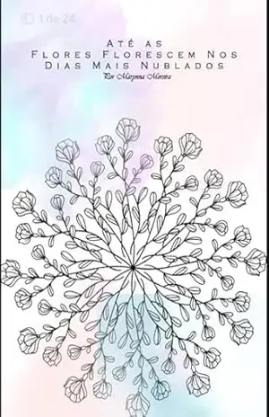 Ate as flores florescem nos dias mais nublados – Marynna Moreira