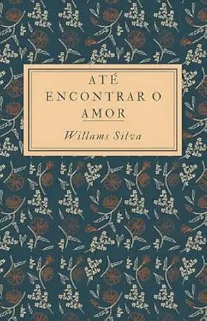 ATÉ ENCONTRAR O AMOR: Uma história de esperança e fé em busca do Amor Verdadeiro – WILLAMS SILVA
