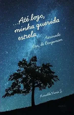 Até logo, minha querida estrela: Assinado: Ben, de Benjamim - Ronaldo Viana S