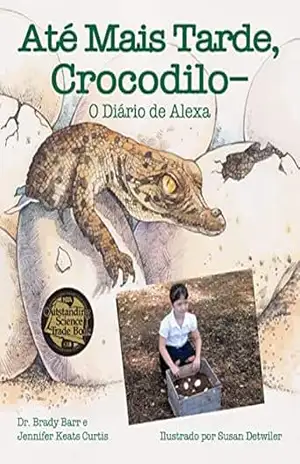 Até Mais Tarde, Crocodilo–O Diário de Alexa (After A While Crocodile: Alexa’s Diary in Portuguese) (Working with Scientists) – Dr. Brady Barr