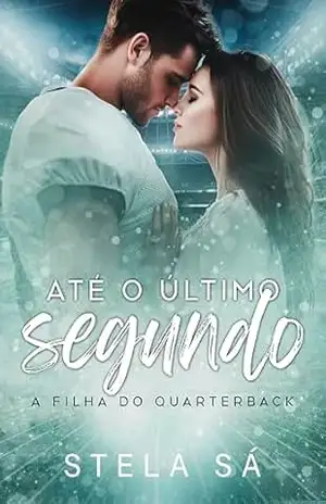 Até o Último Segundo: a filha do quarterback (West Lake Team) – Stela Sá