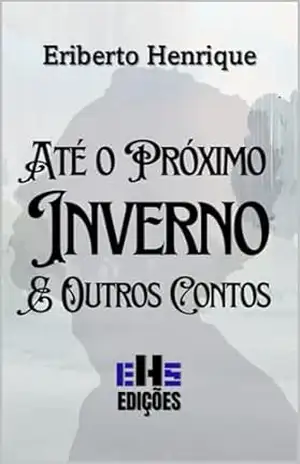 ATÉ PRÓXIMO INVERNO E OUTROS CONTOS – ERIBERTO  HENRIQUE