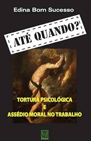 Até Quando? Tortura Psicológica e Assedio Moral no Trabalho – Edina Bom Sucesso
