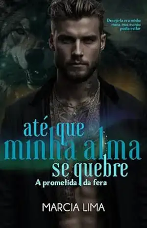 Até que Minha Alma se Quebre: A Prometida da Fera – Márcia  Lima
