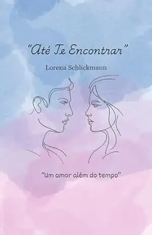 Até Te Encontrar: Um Amor Além do Tempo – Lorena  Schlickmann