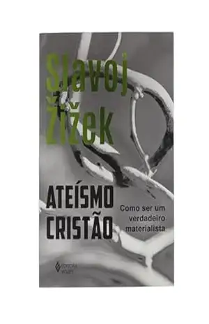Ateísmo cristão: Como ser um verdadeiro materialista – Slavoj Zizek
