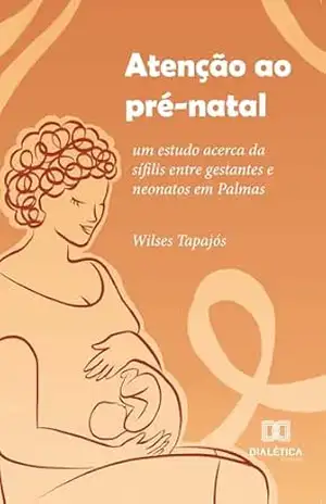 Atenção ao pré–natal: um estudo acerca da sífilis entre gestantes e neonatos em Palmas – Wilses Tapajós