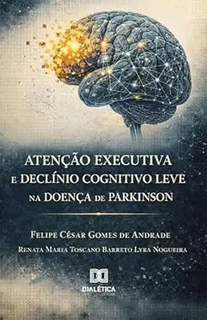 Atenção Executiva e Declínio Cognitivo Leve na Doença de Parkinson – Felipe César Gomes de Andrade