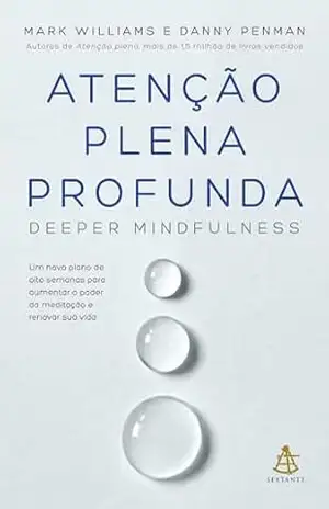Atenção plena profunda: Um novo plano de oito semanas para aumentar o poder da meditação e renovar sua vida - Mark Williams