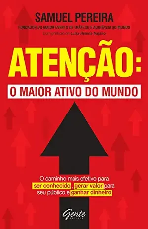 Atenção: o maior ativo do mundo: O caminho mais efetivo para ser conhecido, gerar valor para seu público - Samuel Pereira