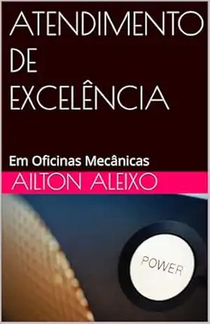 ATENDIMENTO DE EXCELÊNCIA: Em Oficinas Mecânicas (SENDO O MELHOR PROFISSIONAL DA REPARAÇÃO AUTOMOTIVA) – Ailton Aleixo