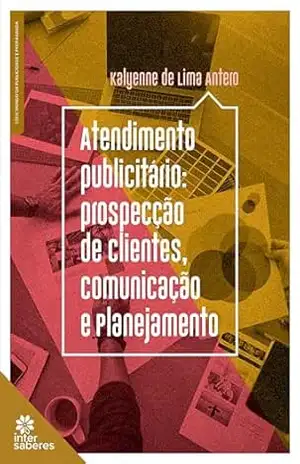 Atendimento publicitário:: prospecção de clientes, comunicação e planejamento - Kalyenne de Lima Antero