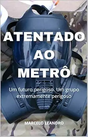 Atentado ao Metrô: Um futuro perigoso. Um grupo extremamente perigoso. – Marcelo Leandro Neto