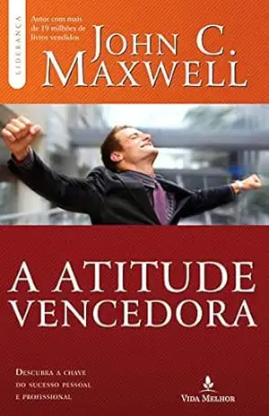 Atitude vencedora: descubra a chave do sucesso pessoal e profissional – John C. Maxwell