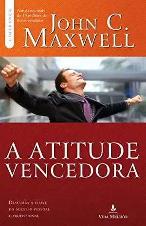 Atitude vencedora: descubra a chave do sucesso pessoal e profissional - John C. Maxwell