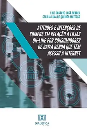 Atitudes e intenções de compra em relação a lojas on–line por consumidores de baixa renda que têm acesso à internet – Luis Gustavo Jucá Bender