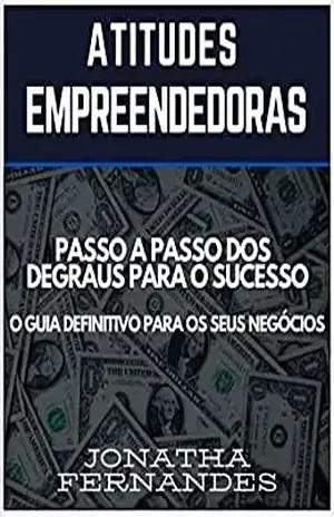 Atitudes Empreendedoras: O Passo a Passo dos Degraus para o Sucesso. O Guia Defintivo para seus Negócios - Jonatha Fernandes Machado
