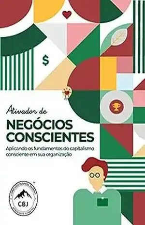 Ativador de Negócios Conscientes: Aplicando os fundamentos do capitalismo consciente em sua organização - Thomas Eckschmidt