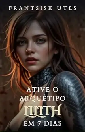 Ative o Arquétipo de Lilith em 7 dias (Ativando Arquétipos) - Frantsisk  Utes