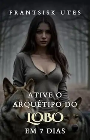 Ative o arquétipo do lobo em 7 dias (Ativando Arquétipos) – Frantsisk  Utes