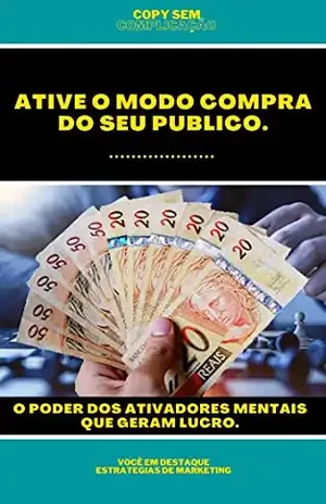 ATIVE O MODO COMPRA DO SEU PÚBLICO.: O Poder dos Ativadores Mentais que Geram Lucro. - Peterson Estevão