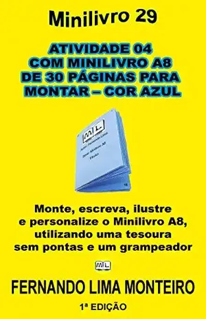ATIVIDADE 04 COM MINILIVRO A8 DE 30 PÁGINAS PARA MONTAR – COR AZUL: Monte, escreva, ilustre e personalize o minilivro A8, utilizando uma tesoura sem pontas (MINILIVRO E CAIXINHA PARA MONTAR 4) – Fernando Lima Monteiro