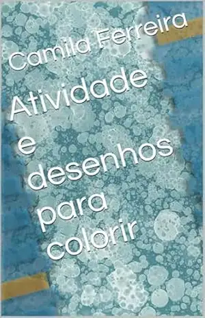 Atividade e desenhos para colorir (Atividades e desenhos para colorir Livro 1) – Camila Ferreira