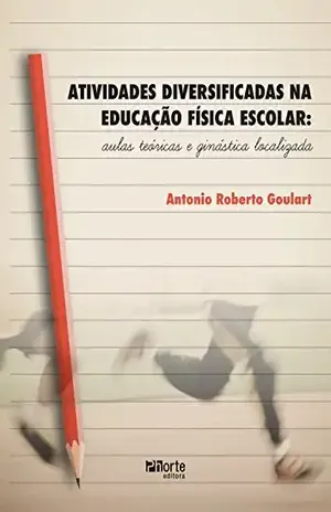 Atividades diversificadas na educação física escolar: aulas teóricas e ginástica localizada - Antonio Roberto Goulart