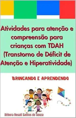 Atividades para atenção e compreensão para crianças com TDAH (Transtorno de Déficit de Atenção e Hiperatividade): Brincando e aprendendo – Débora Rosali Santos de Souza