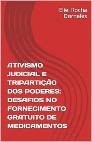 ATIVISMO JUDICIAL E TRIPARTIÇÃO DOS PODERES: DESAFIOS NO FORNECIMENTO GRATUITO DE MEDICAMENTOS – Eliel Rocha Dorneles