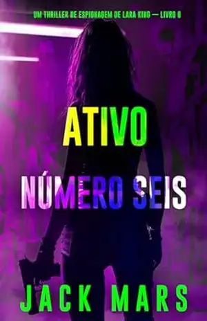Ativo Número Seis (Um Thriller de Espionagem de Lara King — Livro 6) – Jack Mars