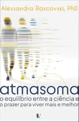 Atmasoma: O equilíbrio entre a ciência e o prazer para viver mais e melhor - Alessandra Rascovski