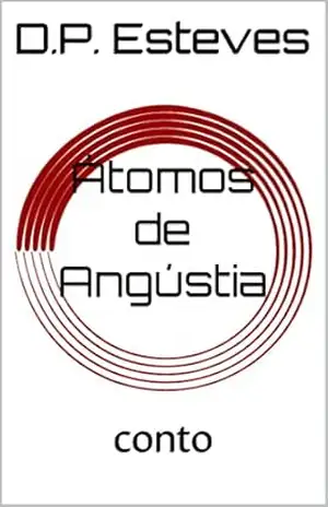 Átomos de Angústia: conto – D.P. Esteves