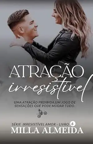 Atração Irresistível: Série: Irresistível Amor–6 – Milla  Almeida