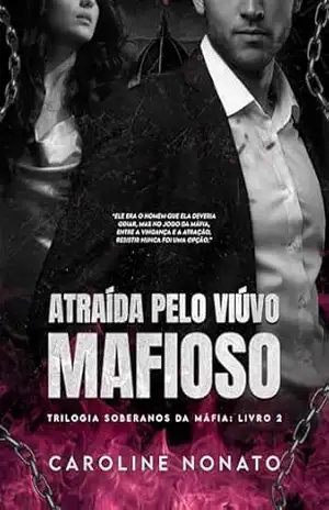 Atraída pelo Viúvo Mafioso (Trilogia Soberanos da Máfia Livro 2) – Caroline  Nonato