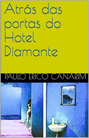 Atrás das portas do Hotel Diamante - Paulo Érico Canarim