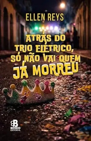 Atrás do trio elétrico só não vai quem já morreu – Ellen Reys