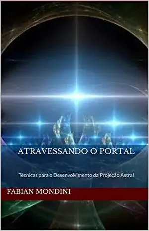 Atravessando o Portal: Técnicas para o Desenvolvimento da Projeção Astral – Fabian Mondini