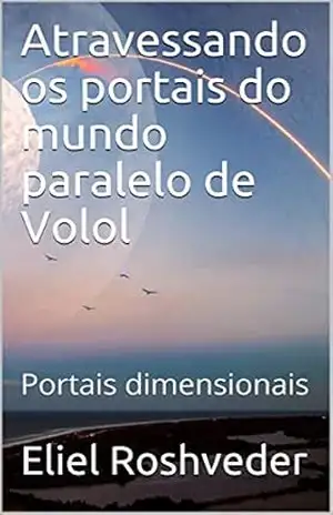 Atravessando os portais do mundo paralelo de Volol: Portais dimensionais (SÉRIE CONTOS DE SUSPENSE E TERROR Livro 30) - Eliel Roshveder