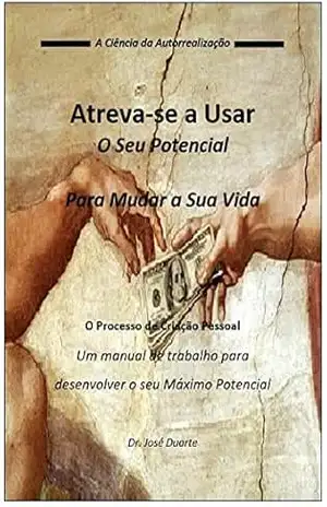 Atreva–se a Usar o Seu Potencial: Um manual de trabalho para desenvolver o seu Máximo Potencial – José  Duarte