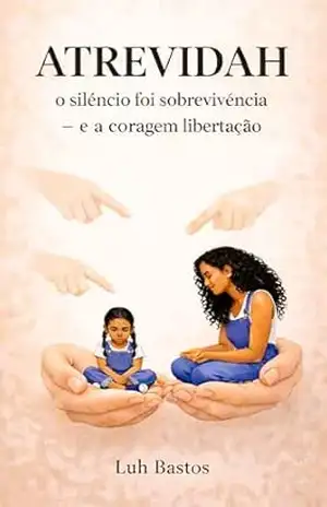 ATREVIDAH: O silêncio foi sobrevivência – e a coragem libertação – Luh Bastos