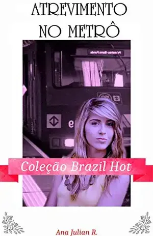 Atrevimento no Metrô: Coleção Brazil Hot - Ana Julien Rios