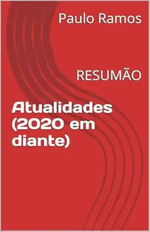 Atualidades (2020 em diante): RESUMÃO (Resumos para Concursos Públicos – Brasil) – Paulo Ramos