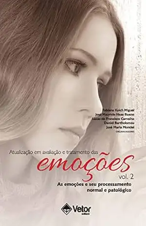 Atualização em Avaliação e Tratamento das Emoções –vol 2: As emoções e seu processamento normal e patológico – Fabiano Koich Miguel