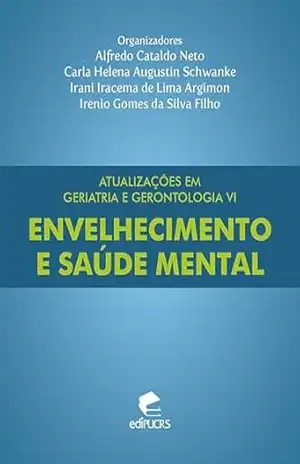 Atualizações em geriatria e gerontologia VI: envelhecimento e saúde mental – Carla Helena Augustin Schwanke
