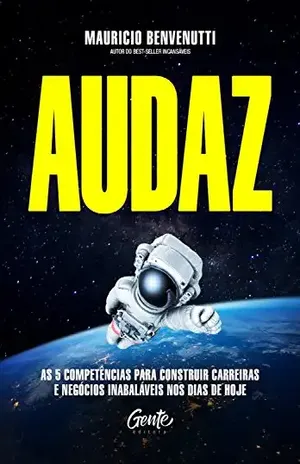 Audaz: As 5 competências para construir carreiras e negócios inabaláveis nos dias de hoje – Mauricio Benvenutti